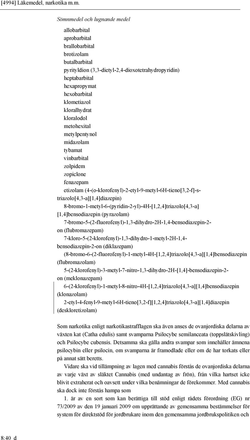 m. Sömnmedel och lugnande medel allobarbital aprobarbital brallobarbital brotizolam butalbarbital pyrityldion (3,3-dietyl-2,4-dioxotetrahydropyridin) heptabarbital hexapropymat hexobarbital