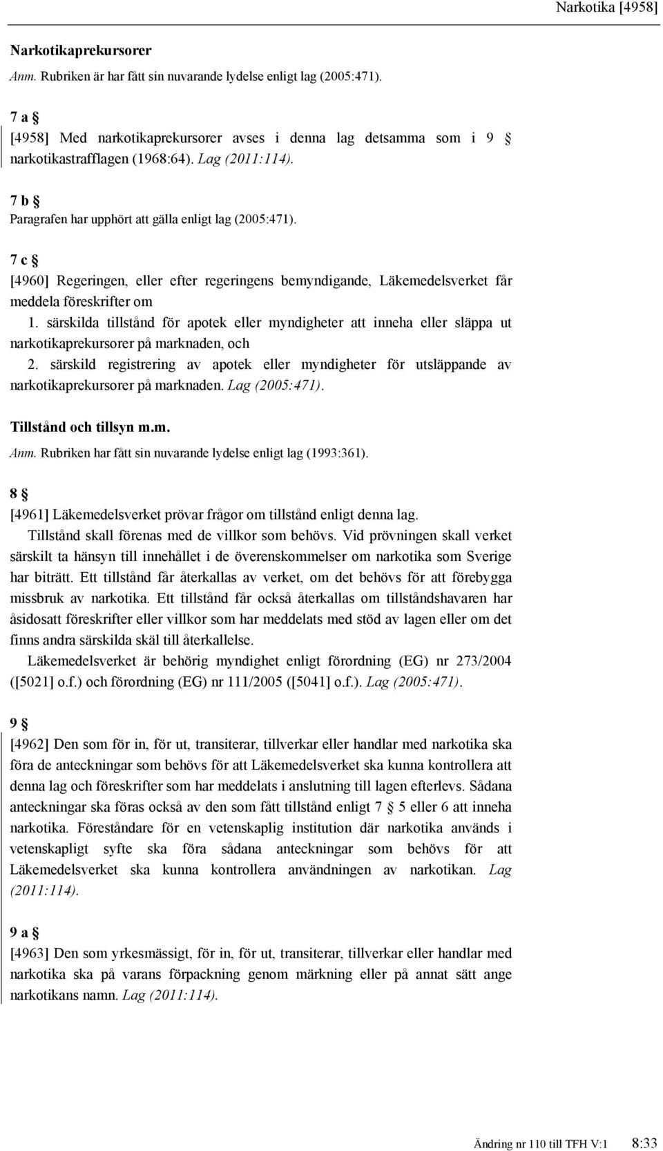 7 c [4960] Regeringen, eller efter regeringens bemyndigande, Läkemedelsverket får meddela föreskrifter om 1.