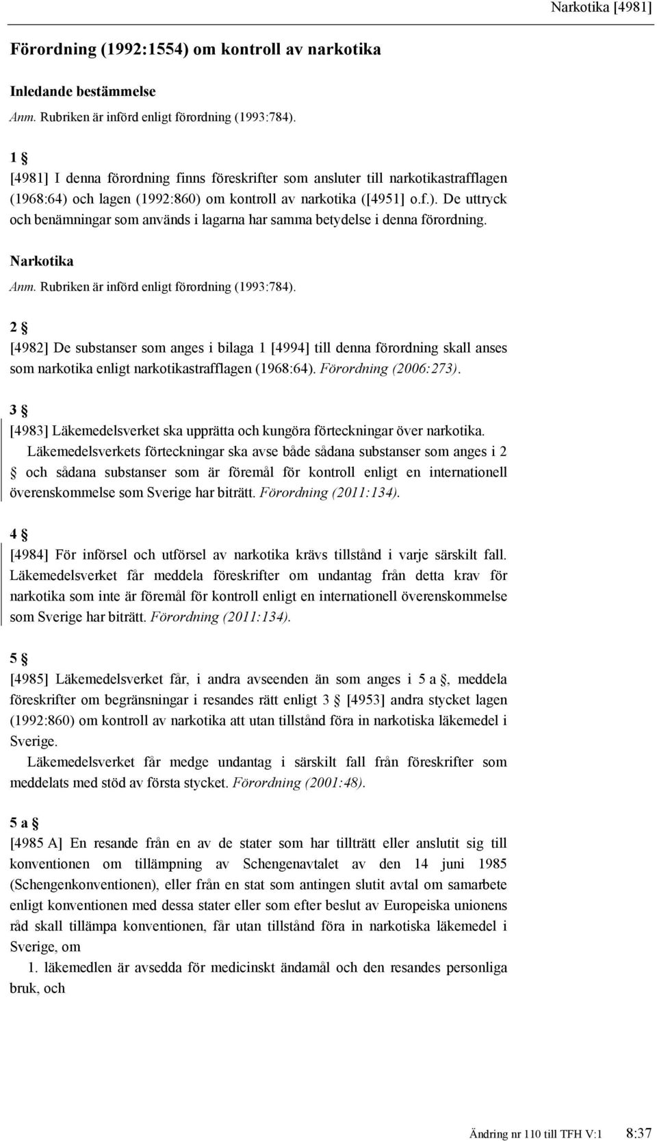 Narkotika Anm. Rubriken är införd enligt förordning (1993:784).