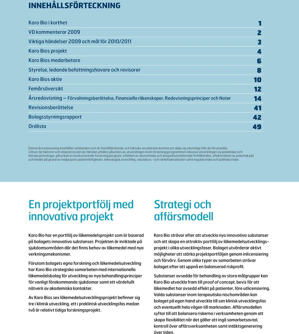 Ordlista 49 Denna årsredovisning innehåller uttalanden som är framåtblickande och faktiska resultat kan komma att skilja sig väsentligt från de förutsedda.