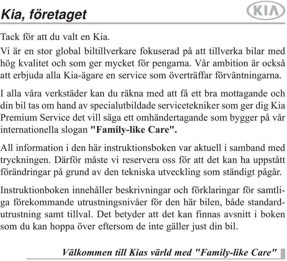 I alla våra verkstäder kan du räkna med att få ett bra mottagande och din bil tas om hand av specialutbildade servicetekniker som ger dig Kia Premium Service det vill säga ett omhändertagande som