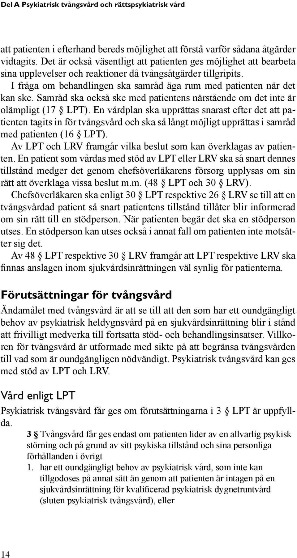 I fråga om behandlingen ska samråd äga rum med patienten när det kan ske. Samråd ska också ske med patientens närstående om det inte är olämpligt (17 LPT).