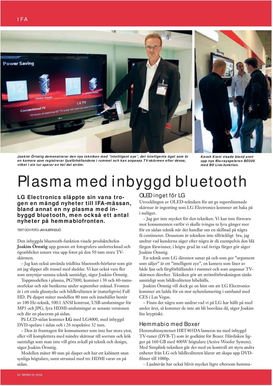 Plasma med inbyggd bluetooth LG Electronics släppte sin vana trogen en mängd nyheter till IFA-mässan, bland annat en ny plasma med inbyggd bluetooth, men också ett antal nyheter på hemmabiofronten.