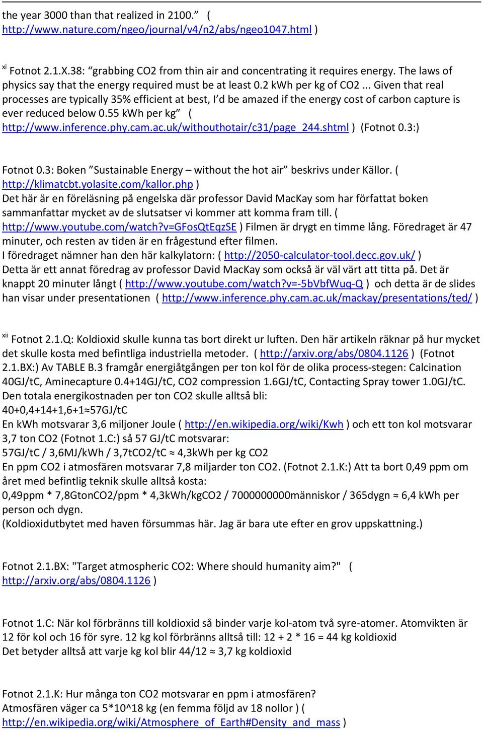 .. Given that real processes are typically 35% efficient at best, I d be amazed if the energy cost of carbon capture is ever reduced below 0.55 kwh per kg ( http://www.inference.phy.cam.ac.