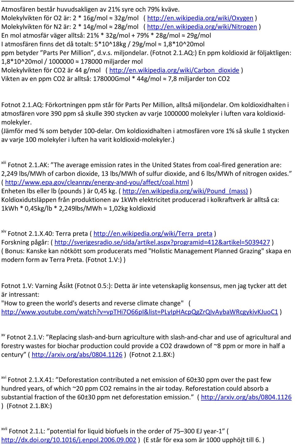 (Fotnot 2.1.AQ: En ppm koldioxid är följaktligen: 1,8*10^20mol / 1000000 178000 miljarder mol Molekylvikten för CO2 är 44 g/mol ( http://en.wikipedia.