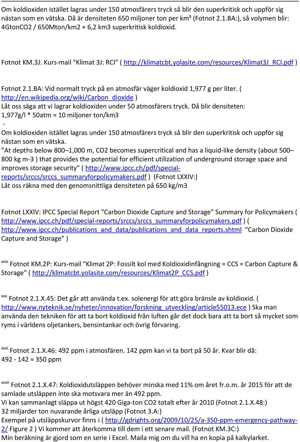 wikipedia.org/wiki/carbon_dioxide Låt oss säga att vi lagrar koldioxiden under 50 atmosfärers tryck.