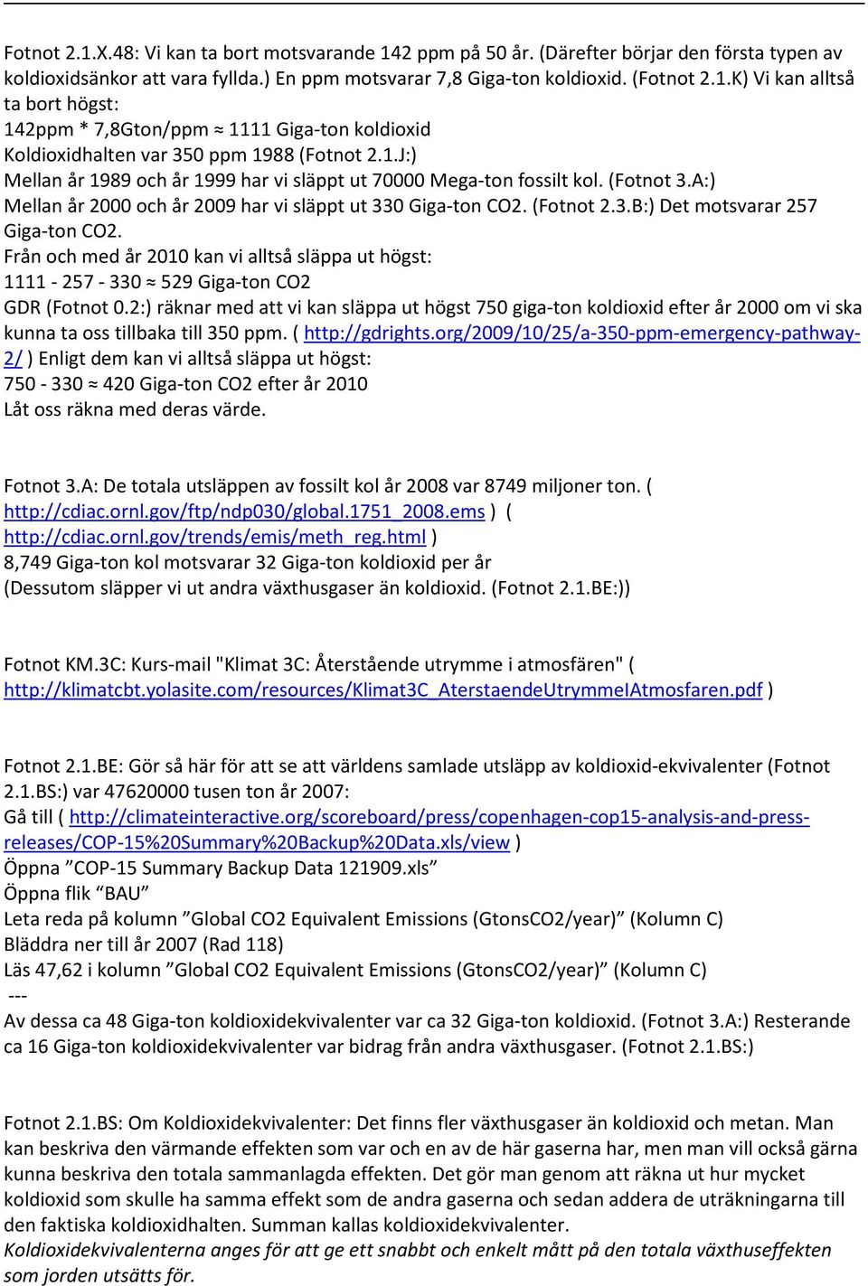 Från och med år 2010 kan vi alltså släppa ut högst: 1111-257 - 330 529 Giga-ton CO2 GDR (Fotnot 0.