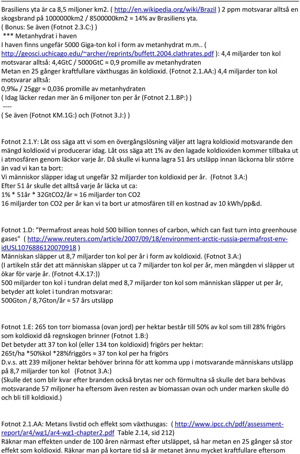 pdf : 4,4 miljarder ton kol motsvarar alltså: 4,4GtC / 5000GtC 0,9 promille av metanhydraten Metan en 25 gånger kraftfullare växthusgas än koldioxid. (Fotnot 2.1.