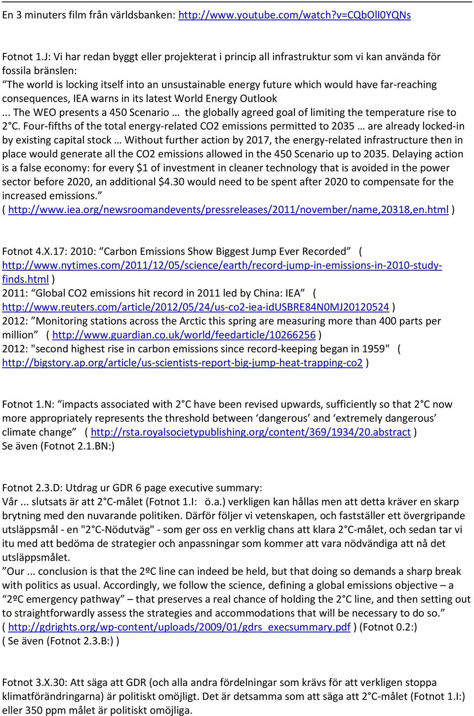 far-reaching consequences, IEA warns in its latest World Energy Outlook... The WEO presents a 450 Scenario the globally agreed goal of limiting the temperature rise to 2 C.