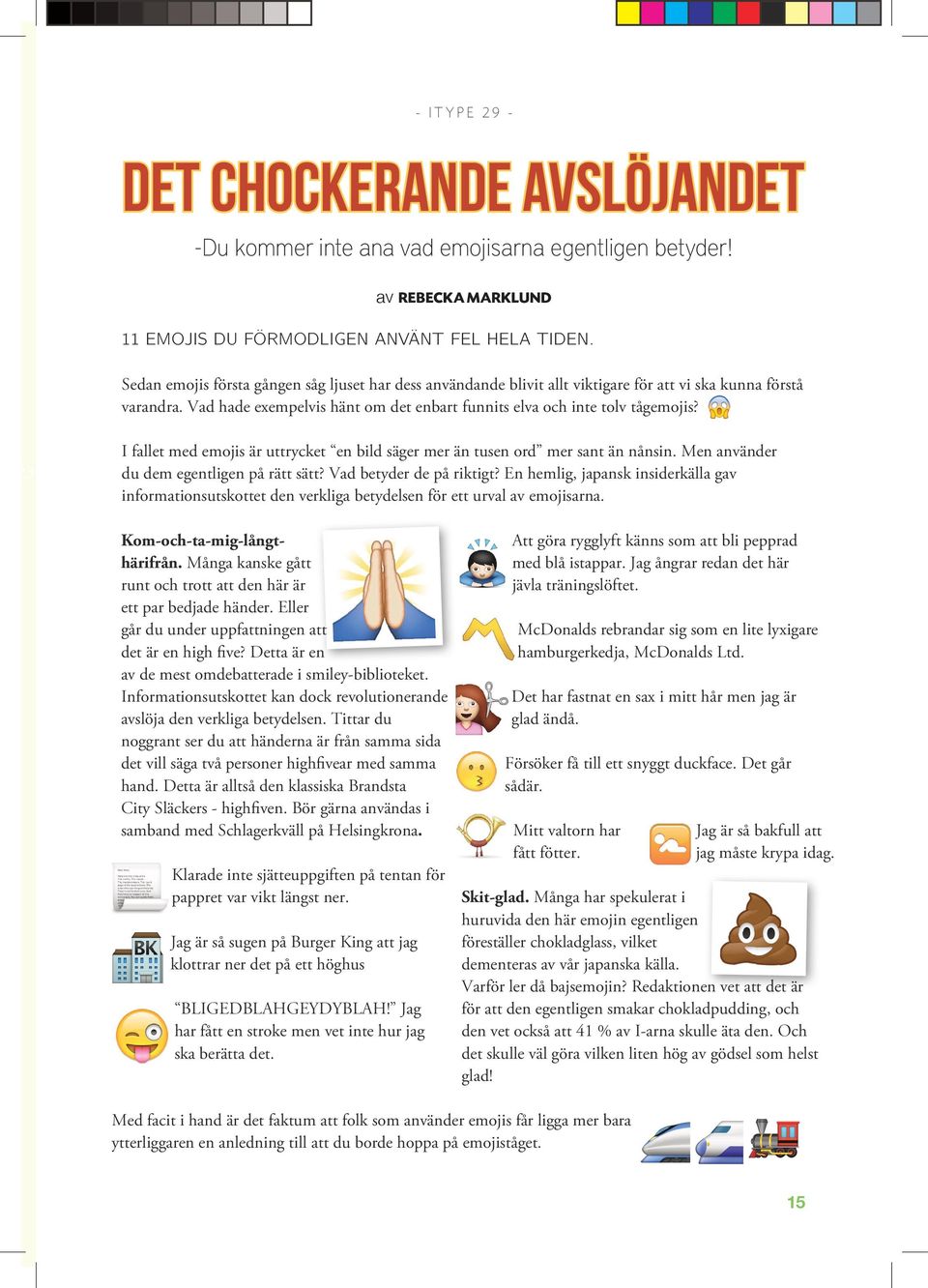 .823 I fallet med emojis är uttrycket en bild säger mer än tusen ord mer sant än nånsin. Men använder du dem egentligen på rätt sätt? Vad betyder de på riktigt?