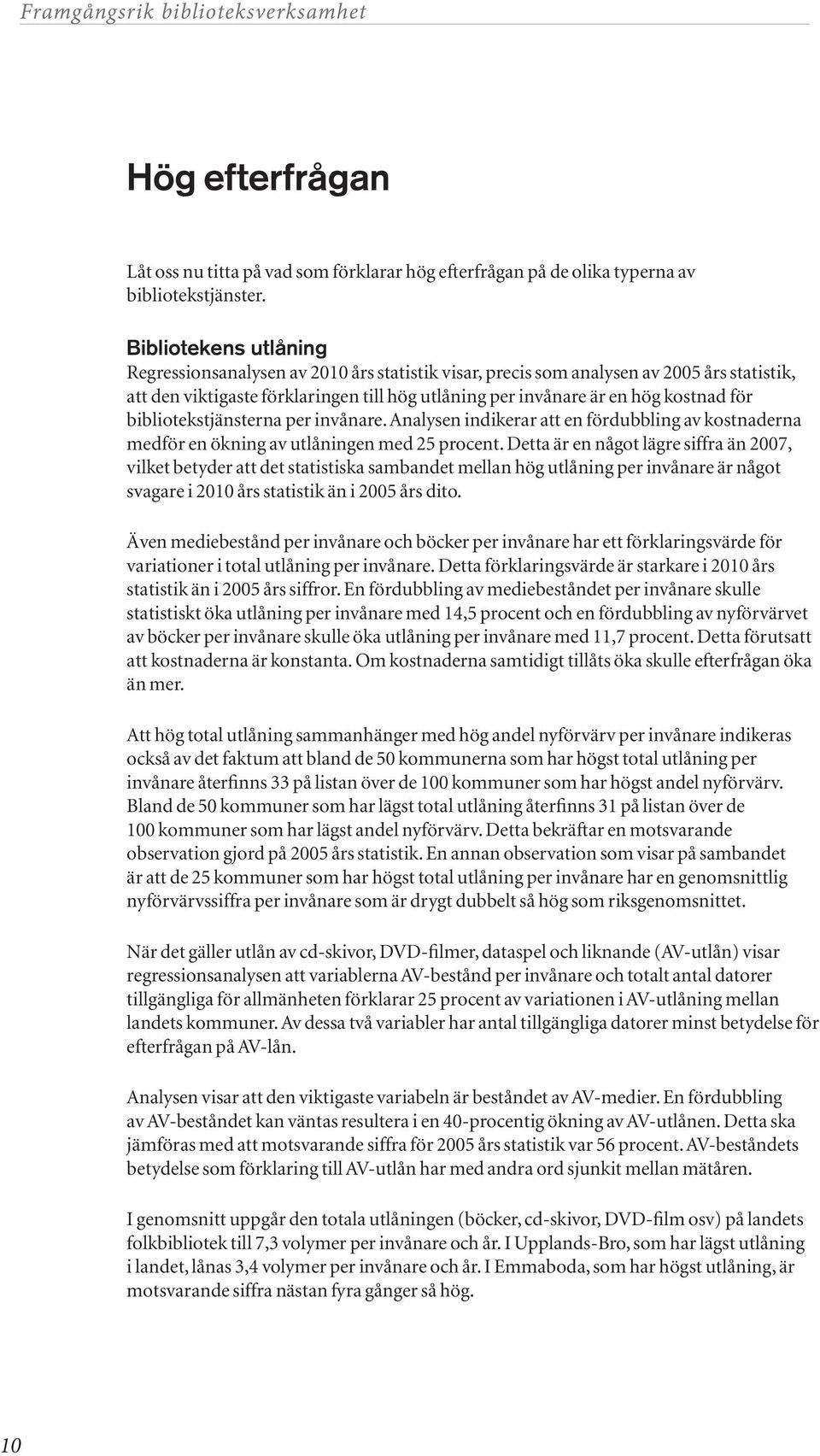 bibliotekstjänsterna per invånare. Analysen indikerar att en fördubbling av kostnaderna medför en ökning av utlåningen med 25 procent.
