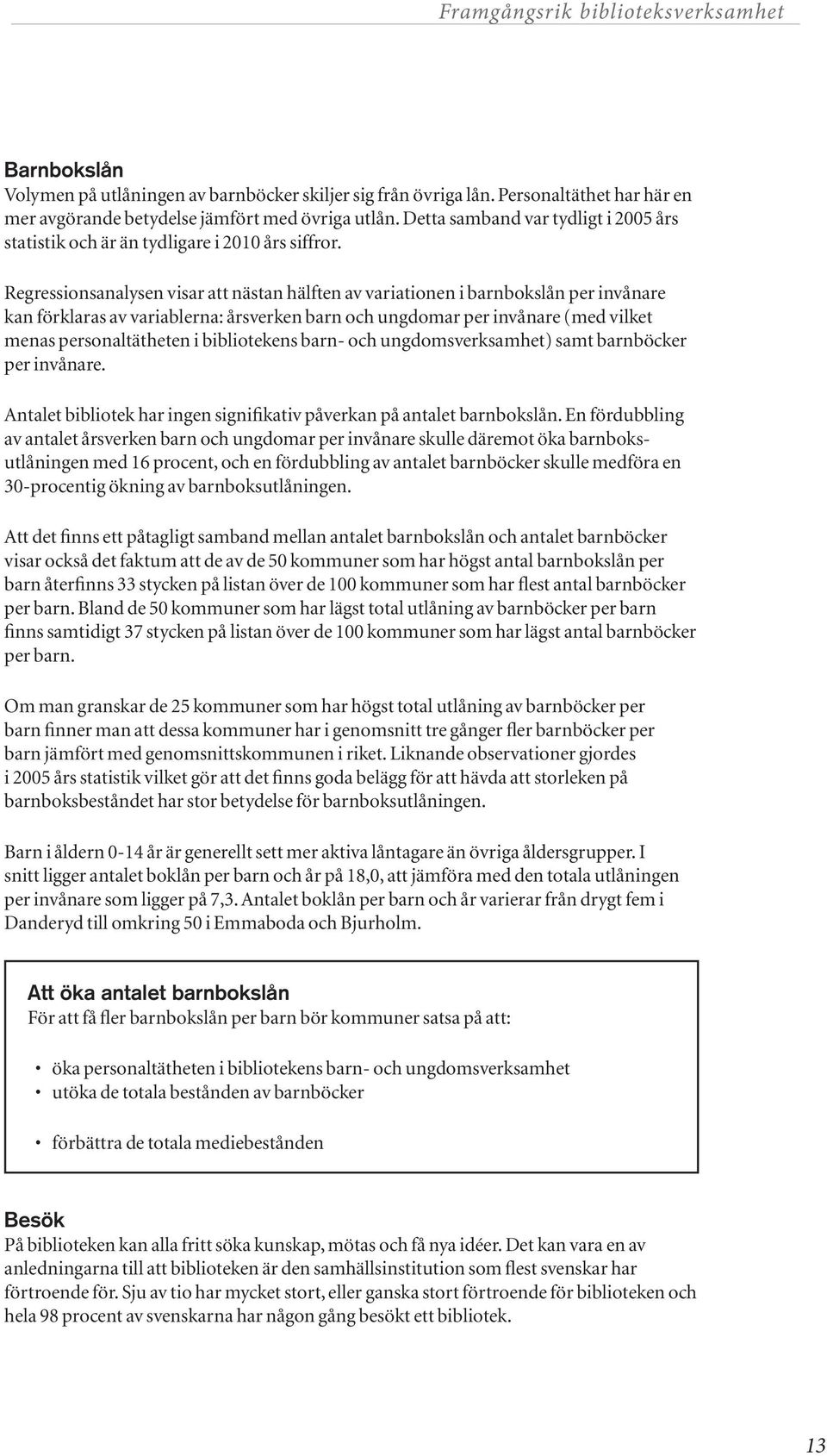 Regressionsanalysen visar att nästan hälften av variationen i barnbokslån per invånare kan förklaras av variablerna: årsverken barn och ungdomar per invånare (med vilket menas personaltätheten i