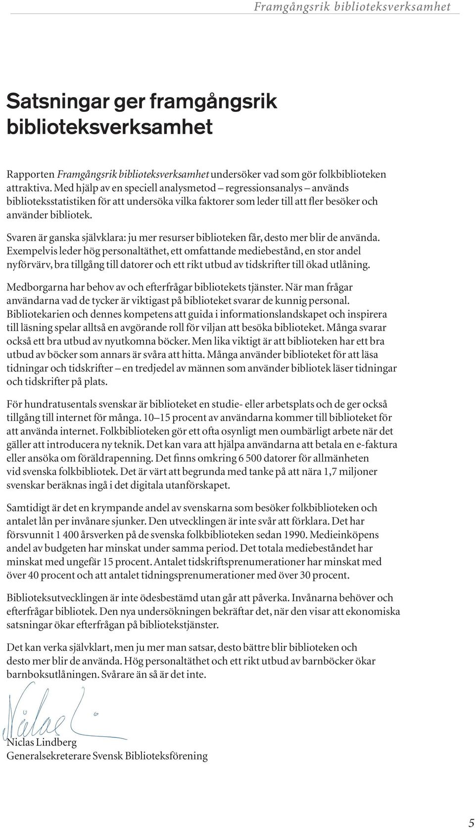 Svaren är ganska självklara: ju mer resurser biblioteken får, desto mer blir de använda.