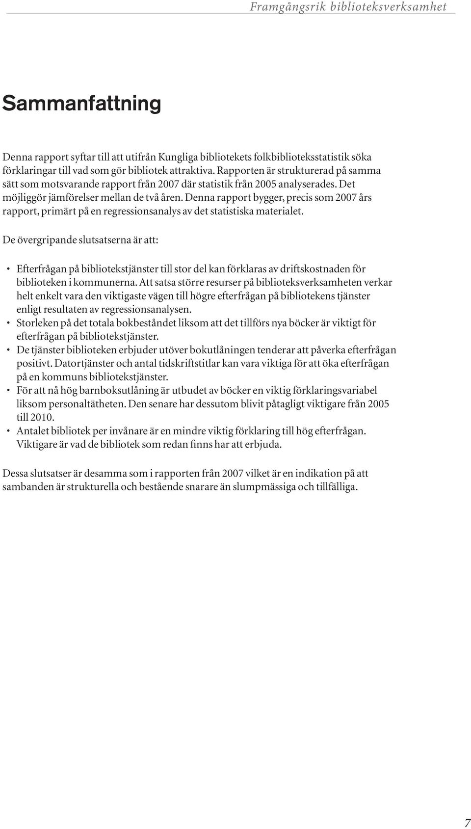 Denna rapport bygger, precis som 2007 års rapport, primärt på en regressionsanalys av det statistiska materialet.