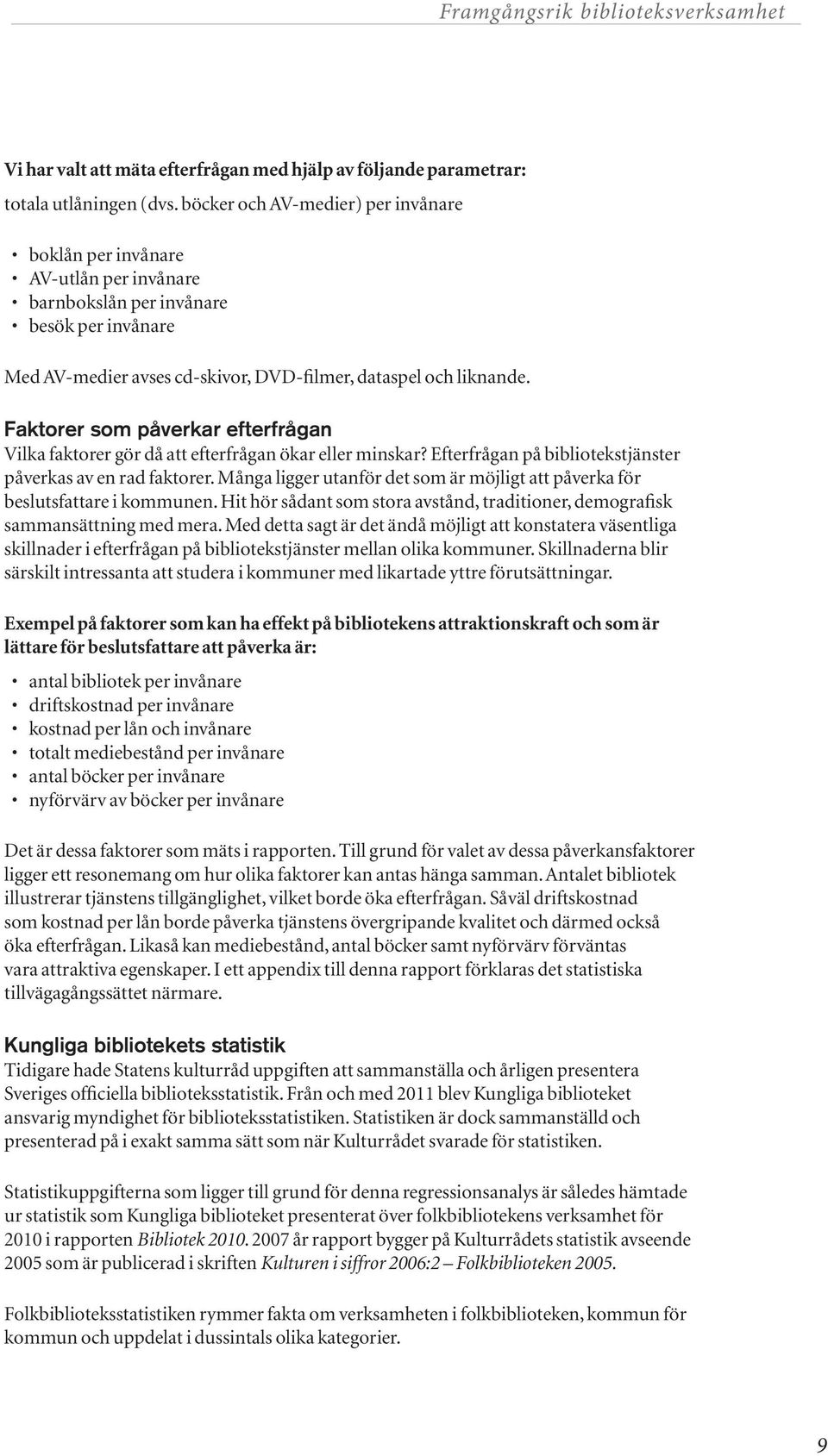 Faktorer som påverkar efterfrågan Vilka faktorer gör då att efterfrågan ökar eller minskar? Efterfrågan på bibliotekstjänster påverkas av en rad faktorer.