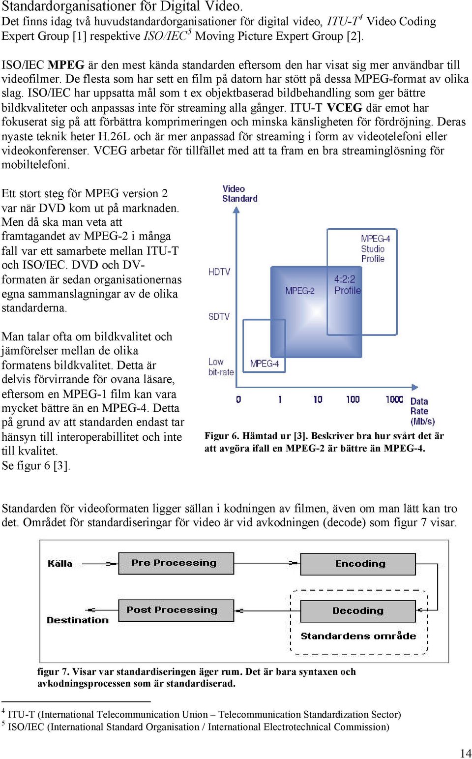 ISO/IEC har uppsatta mål som t ex objektbaserad bildbehandling som ger bättre bildkvaliteter och anpassas inte för streaming alla gånger.