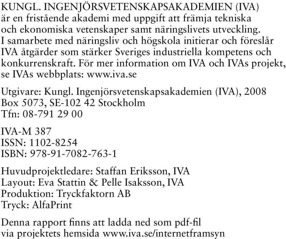 För mer information om IVA och IVAs projekt, se IVAs webbplats: www.iva.se Utgivare: Kungl.