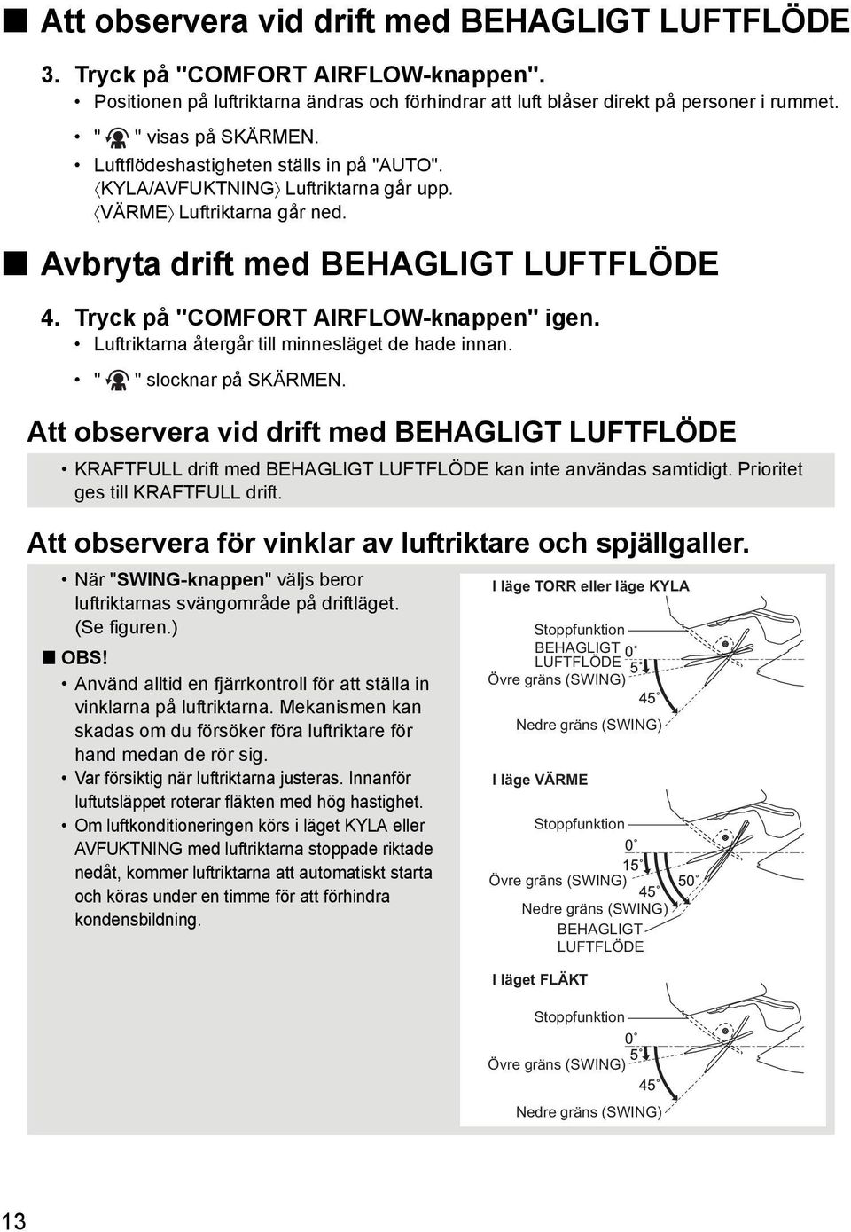 Tryck på "COMFORT AIRFLOW-knappen" igen. Luftriktarna återgår till minnesläget de hade innan. " " slocknar på SKÄRMEN.