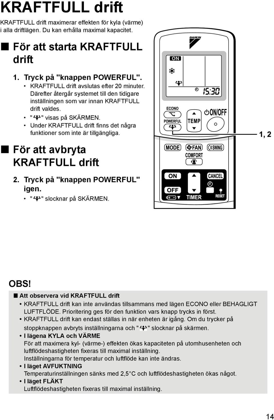 Under KRAFTFULL drift finns det några funktioner som inte är tillgängliga. För att avbryta KRAFTFULL drift 2. Tryck på "knappen POWERFUL" igen. " " slocknar på SKÄRMEN. OBS!