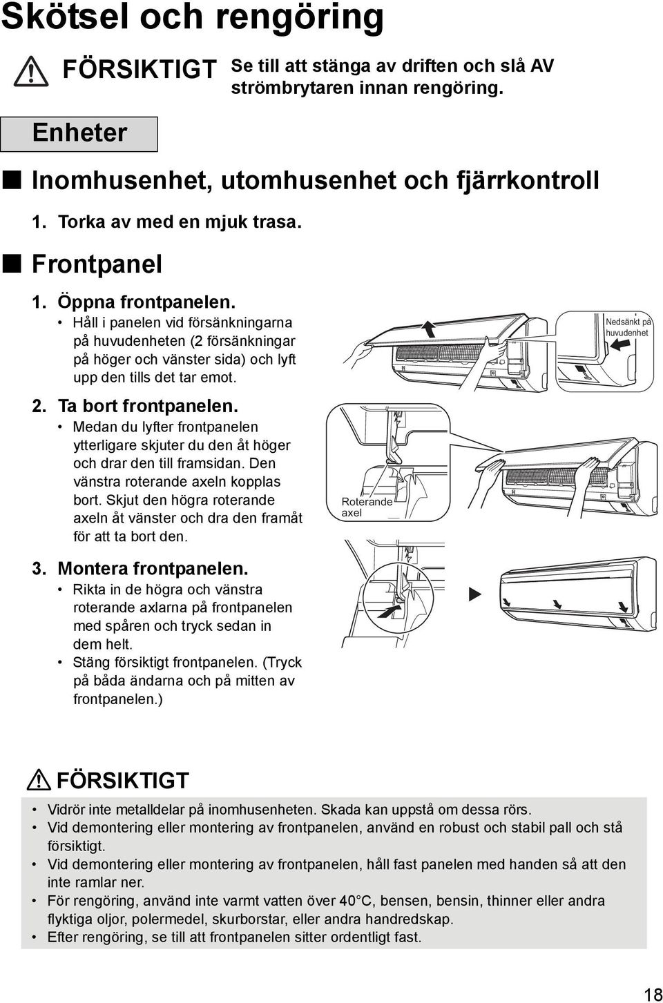 Medan du lyfter frontpanelen ytterligare skjuter du den åt höger och drar den till framsidan. Den vänstra roterande axeln kopplas bort.