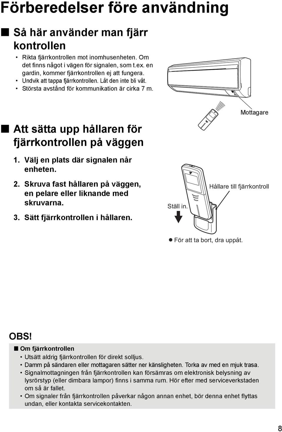 Mottagare Att sätta upp hållaren för fjärrkontrollen på väggen 1. Välj en plats där signalen når enheten. 2. Skruva fast hållaren på väggen, en pelare eller liknande med skruvarna. 3.