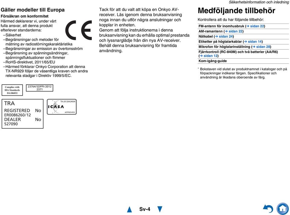Corporation att denna TX-NR99 följer de väsentliga kraven och andra relevanta stadgar i Direktiv 999/5/EC. Tack för att du valt att köpa en Onkyo AVreceiver.