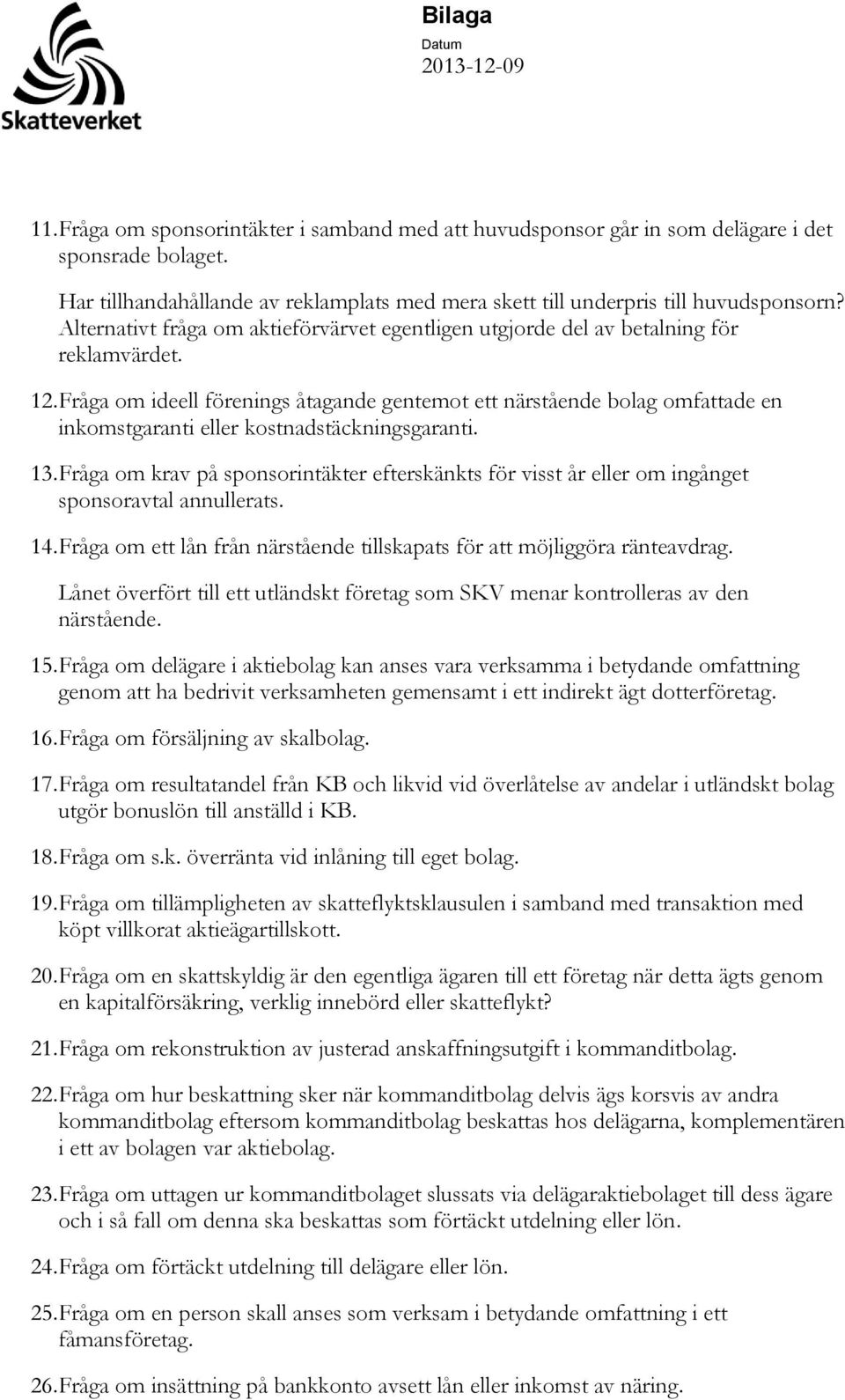 Fråga om ideell förenings åtagande gentemot ett närstående bolag omfattade en inkomstgaranti eller kostnadstäckningsgaranti. 13.