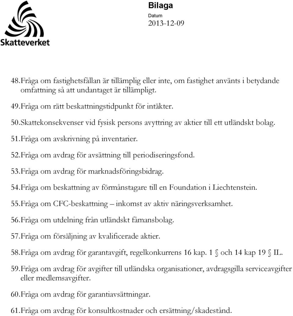 Fråga om avdrag för marknadsföringsbidrag. 54. Fråga om beskattning av förmånstagare till en Foundation i Liechtenstein. 55. Fråga om CFC-beskattning inkomst av aktiv näringsverksamhet. 56.