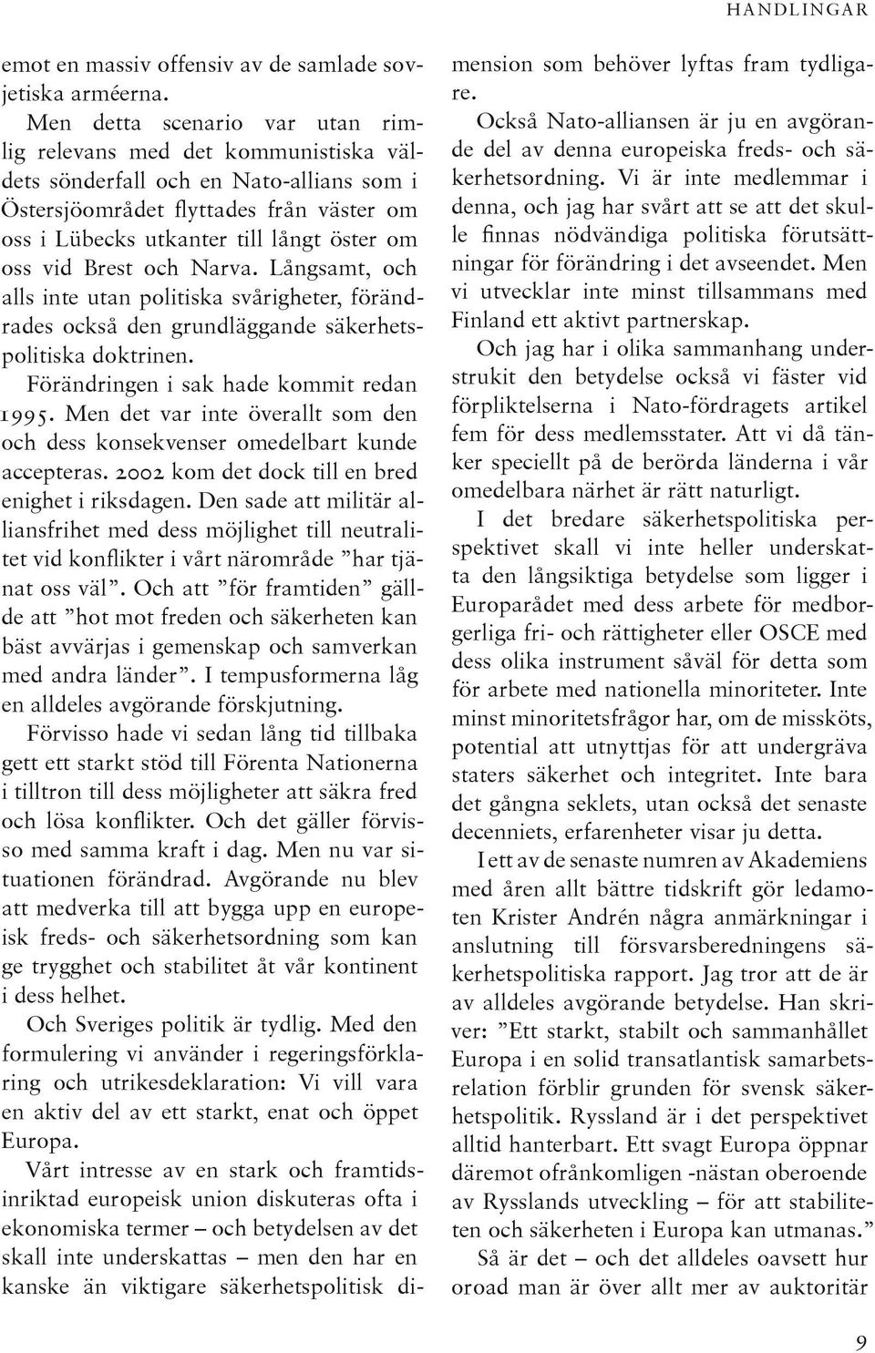 vid Brest och Narva. Långsamt, och alls inte utan politiska svårigheter, förändrades också den grundläggande säkerhetspolitiska doktrinen. Förändringen i sak hade kommit redan 1995.