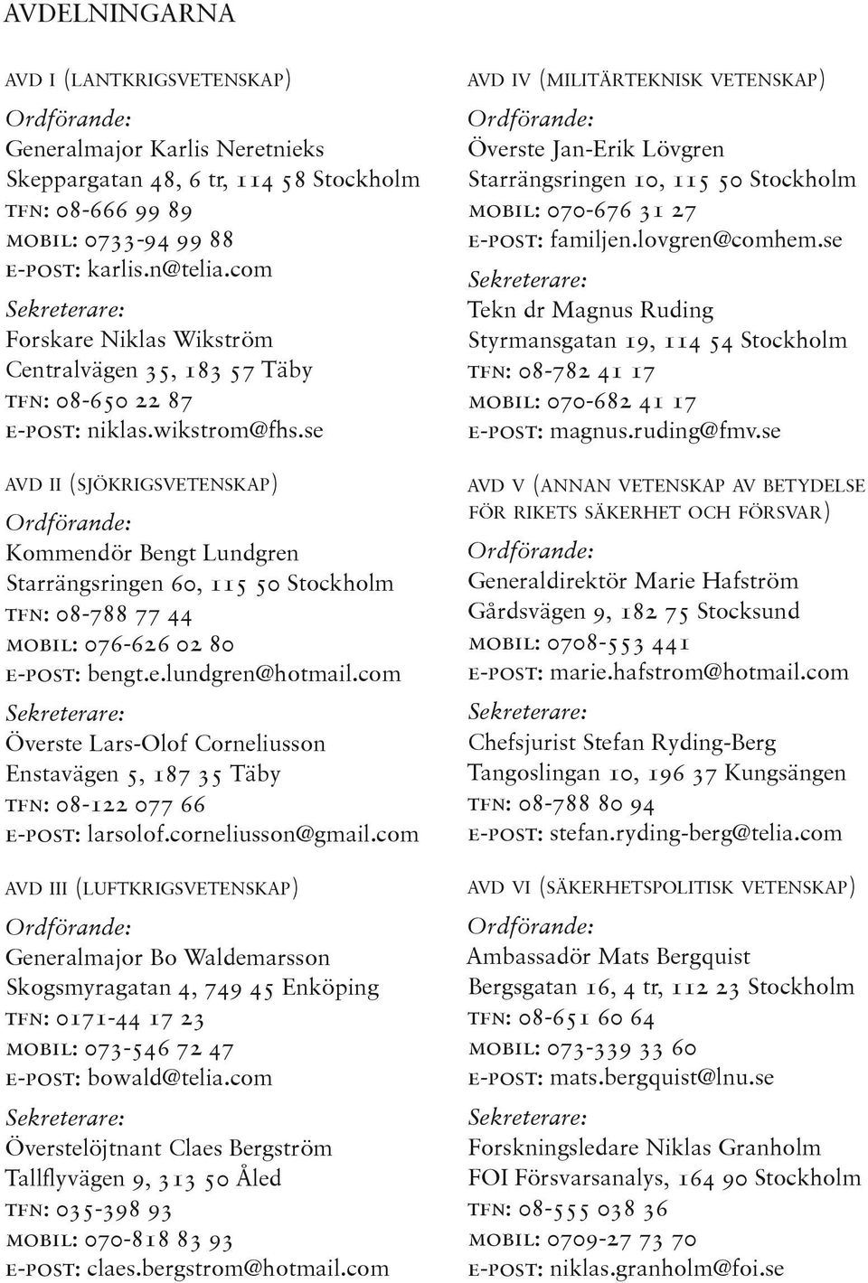 se avd ii (sjökrigsvetenskap) Ordförande: Kommendör Bengt Lundgren Starrängsringen 60, 115 50 Stockholm tfn: 08-788 77 44 mobil: 076-626 02 80 e-post: bengt.e.lundgren@hotmail.