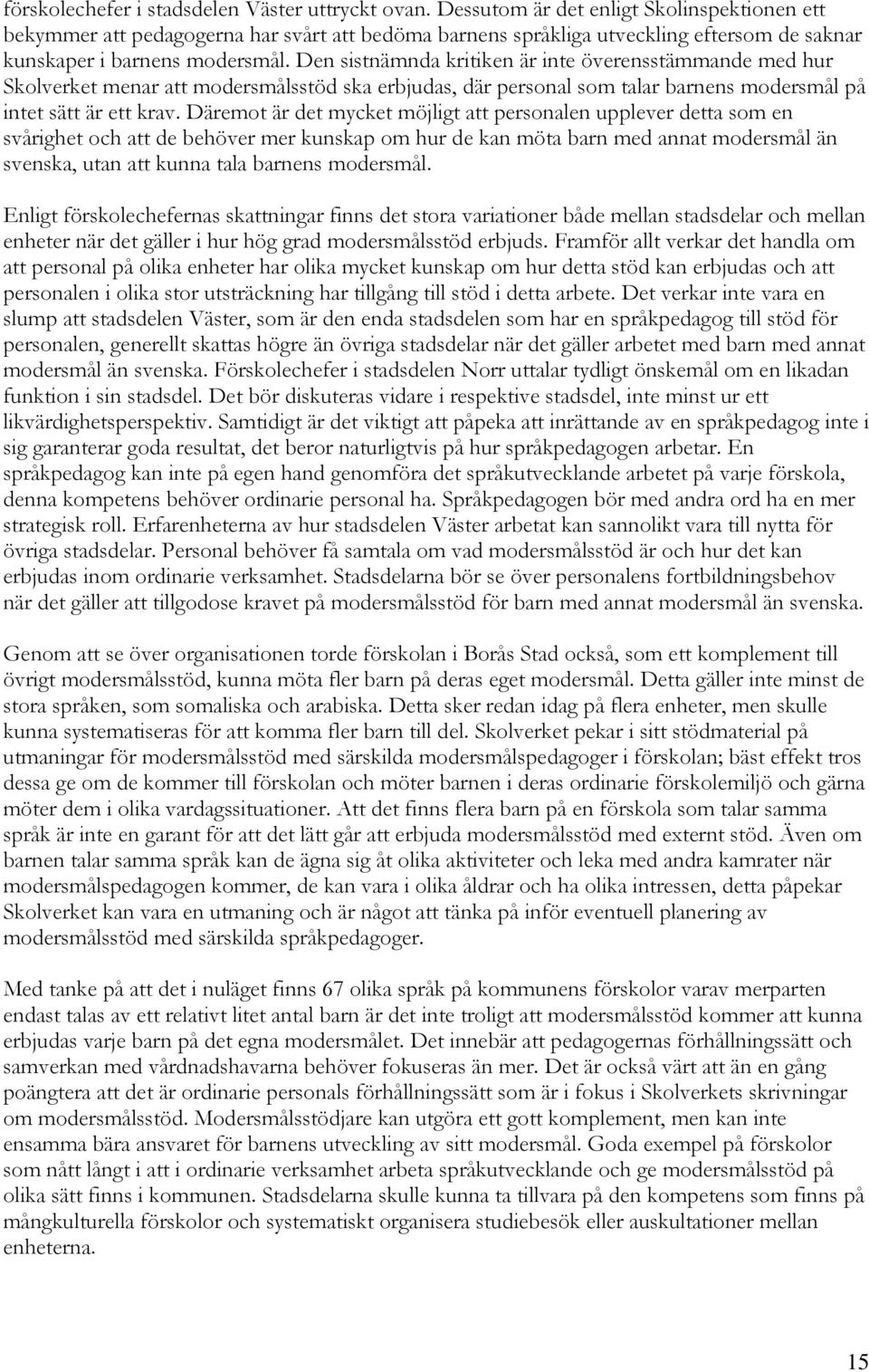 Den sistnämnda kritiken är inte överensstämmande med hur Skolverket menar att modersmålsstöd ska erbjudas, där personal som talar barnens modersmål på intet sätt är ett krav.