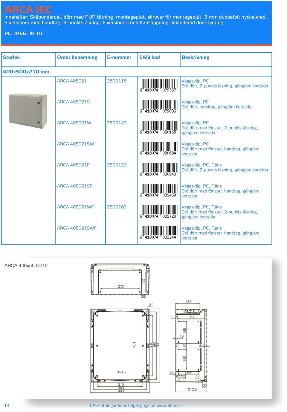 PC: IP66, IK 10 Storlek Order benämning E-nummer EAN kod Beskrivning 400x500x210 mm ARCA 405021 2500115 Grå dörr, 2-punkts låsning, ARCA 405021S Grå dörr, handtag, ARCA