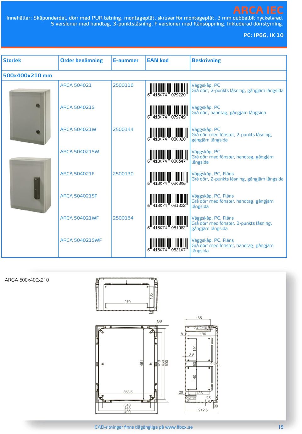 PC: IP66, IK 10 Storlek Order benämning E-nummer EAN kod Beskrivning 500x400x210 mm ARCA 504021 2500116 Grå dörr, 2-punkts låsning, gångjärn ARCA 504021S Grå dörr, handtag, gångjärn