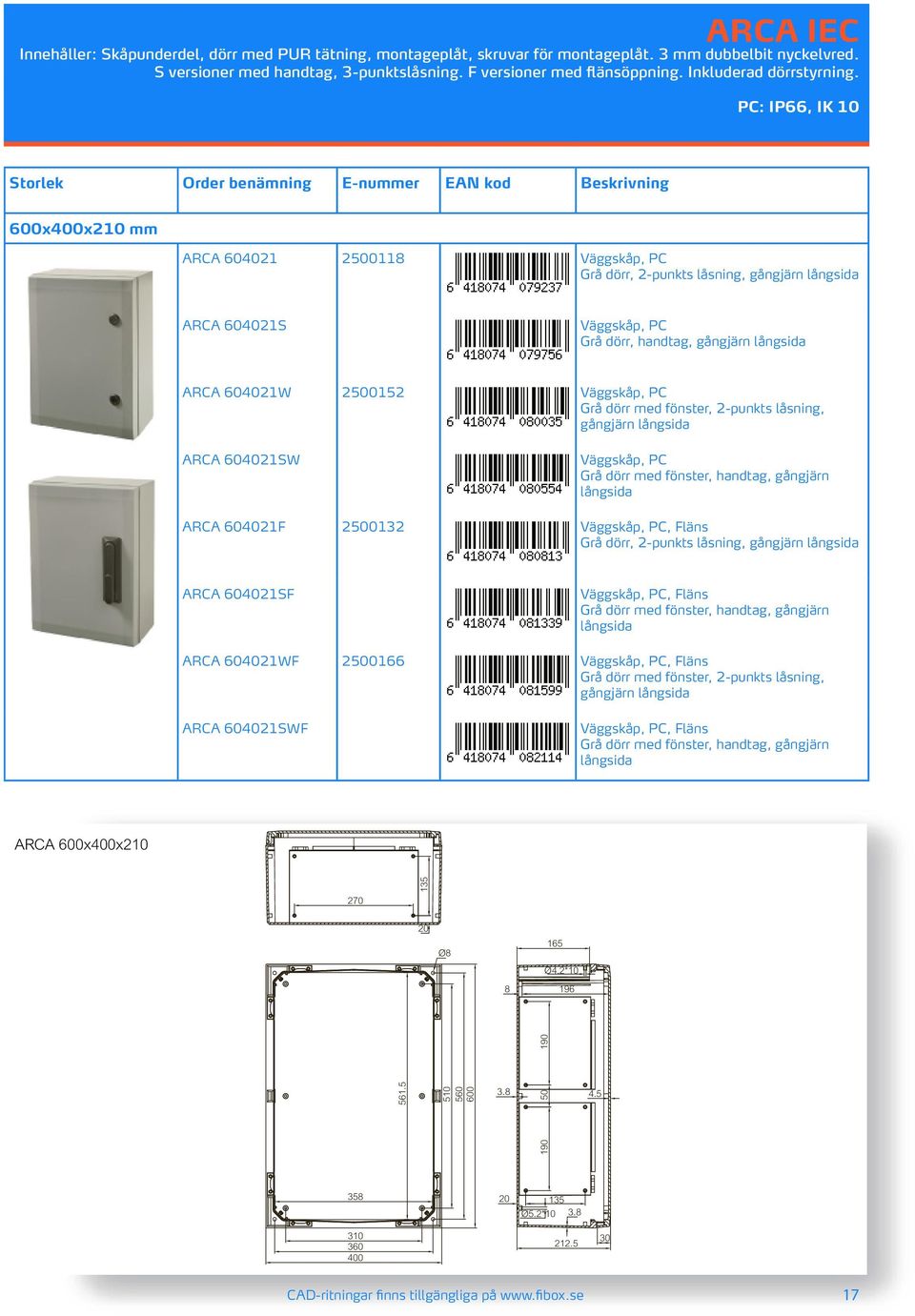 PC: IP66, IK 10 Storlek Order benämning E-nummer EAN kod Beskrivning 600x400x210 mm ARCA 604021 2500118 Grå dörr, 2-punkts låsning, gångjärn ARCA 604021S Grå dörr, handtag, gångjärn