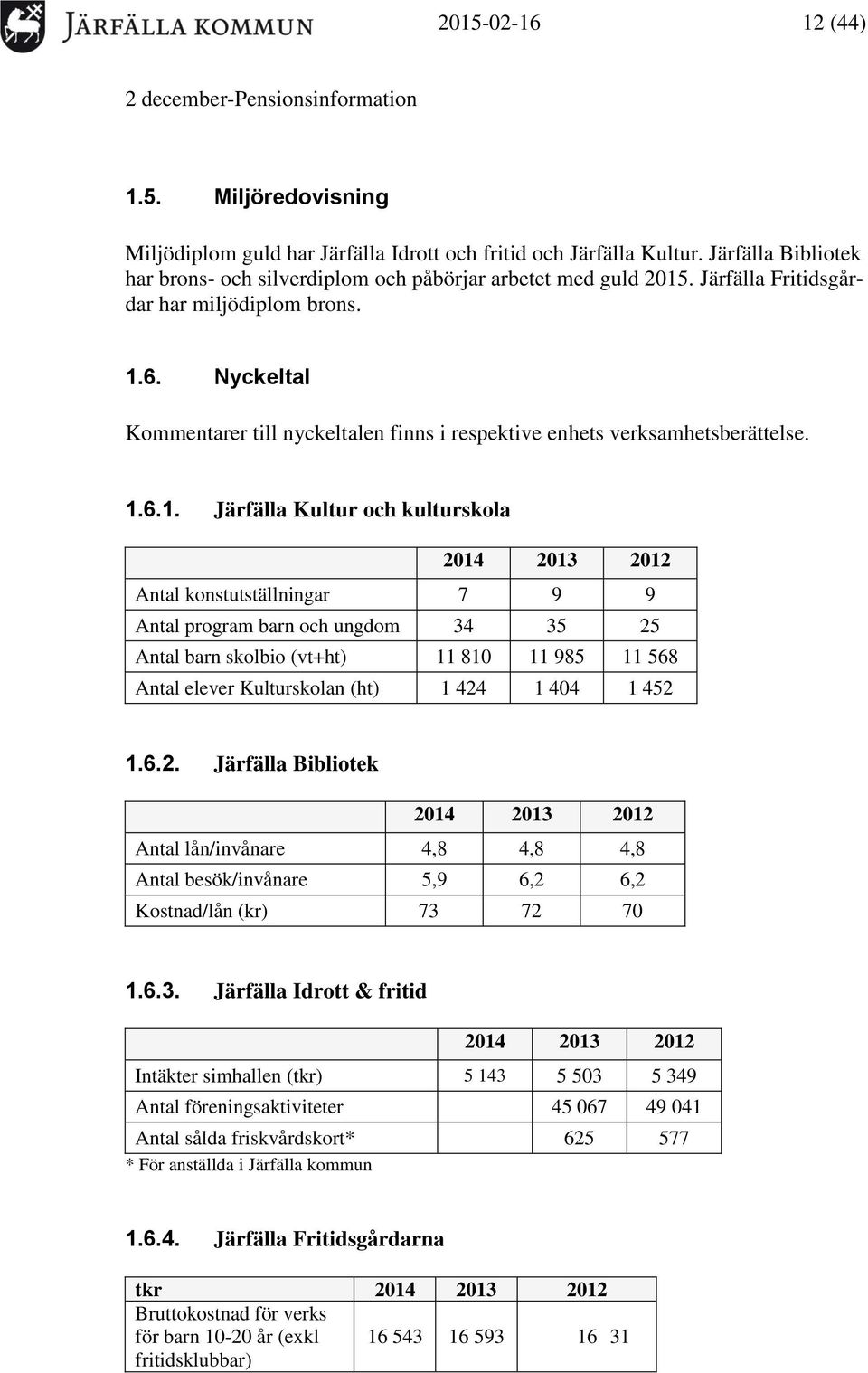 Nyckeltal Kommentarer till nyckeltalen finns i respektive enhets verksamhetsberättelse. 1.