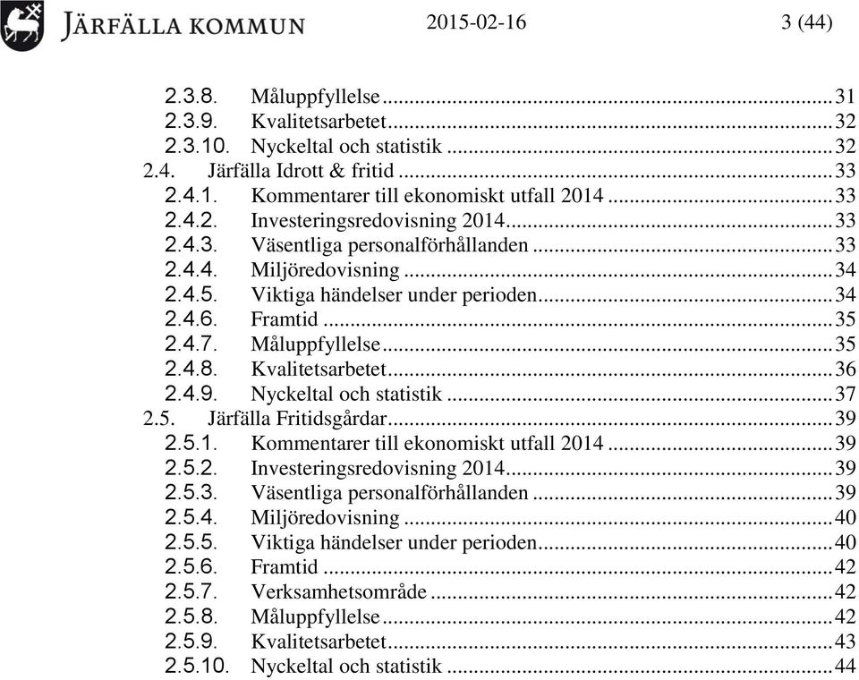 Måluppfyllelse... 35 2.4.8. Kvalitetsarbetet... 36 2.4.9. Nyckeltal och statistik... 37 2.5. Järfälla Fritidsgårdar... 39 2.5.1. Kommentarer till ekonomiskt utfall 2014... 39 2.5.2. Investeringsredovisning 2014.