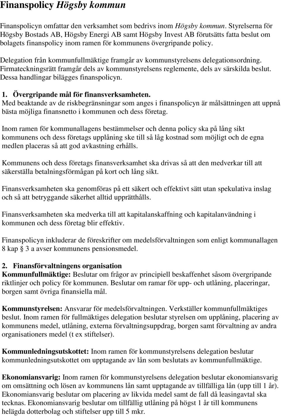 Delegation från kommunfullmäktige framgår av kommunstyrelsens delegationsordning. Firmateckningsrätt framgår dels av kommunstyrelsens reglemente, dels av särskilda beslut.