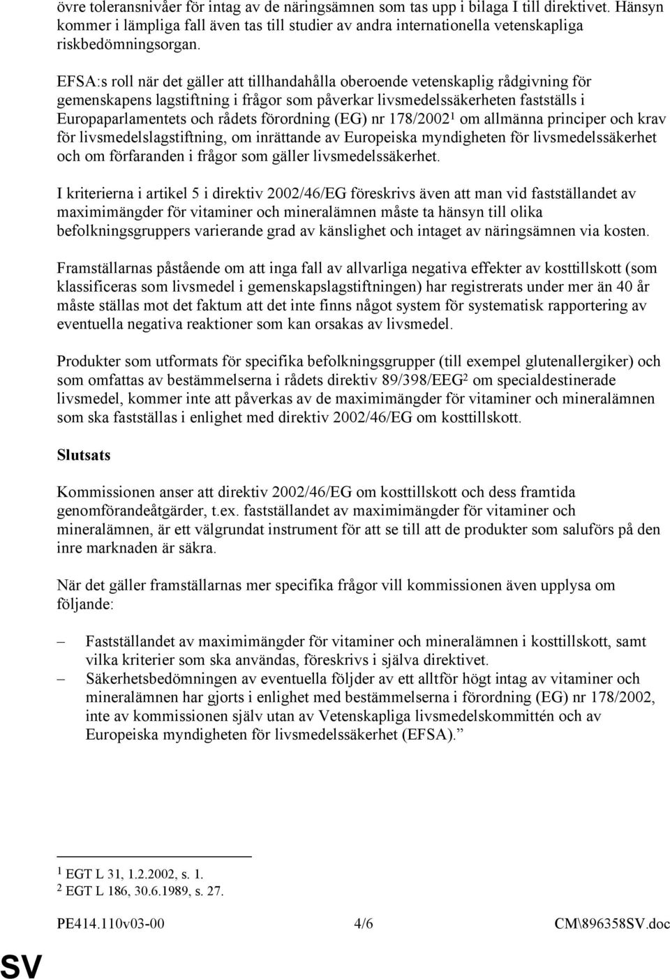 förordning (EG) nr 178/2002 1 om allmänna principer och krav för livsmedelslagstiftning, om inrättande av Europeiska myndigheten för livsmedelssäkerhet och om förfaranden i frågor som gäller