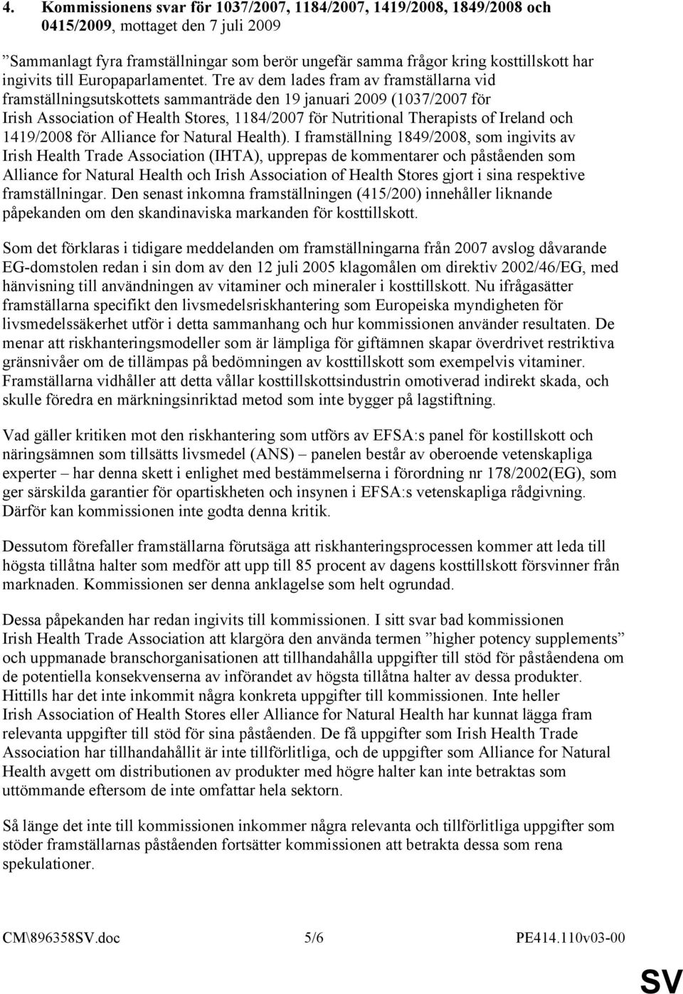 Tre av dem lades fram av framställarna vid framställningsutskottets sammanträde den 19 januari 2009 (1037/2007 för Irish Association of Health Stores, 1184/2007 för Nutritional Therapists of Ireland