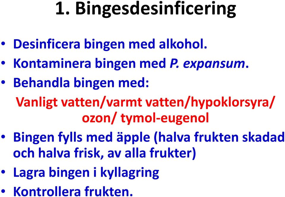 Behandla bingen med: Vanligt vatten/varmt vatten/hypoklorsyra/ ozon/