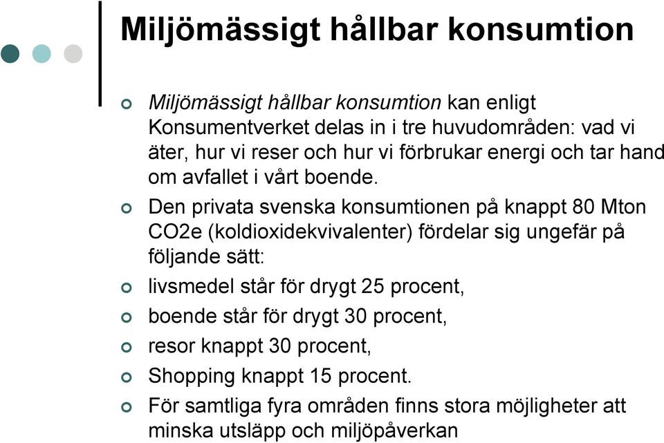 Den privata svenska konsumtionen på knappt 80 Mton CO2e (koldioxidekvivalenter) fördelar sig ungefär på följande sätt: livsmedel står