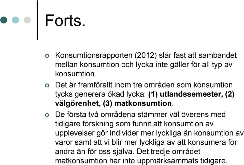 De första två områdena stämmer väl överens med tidigare forskning som funnit att konsumtion av upplevelser gör individer mer lyckliga än