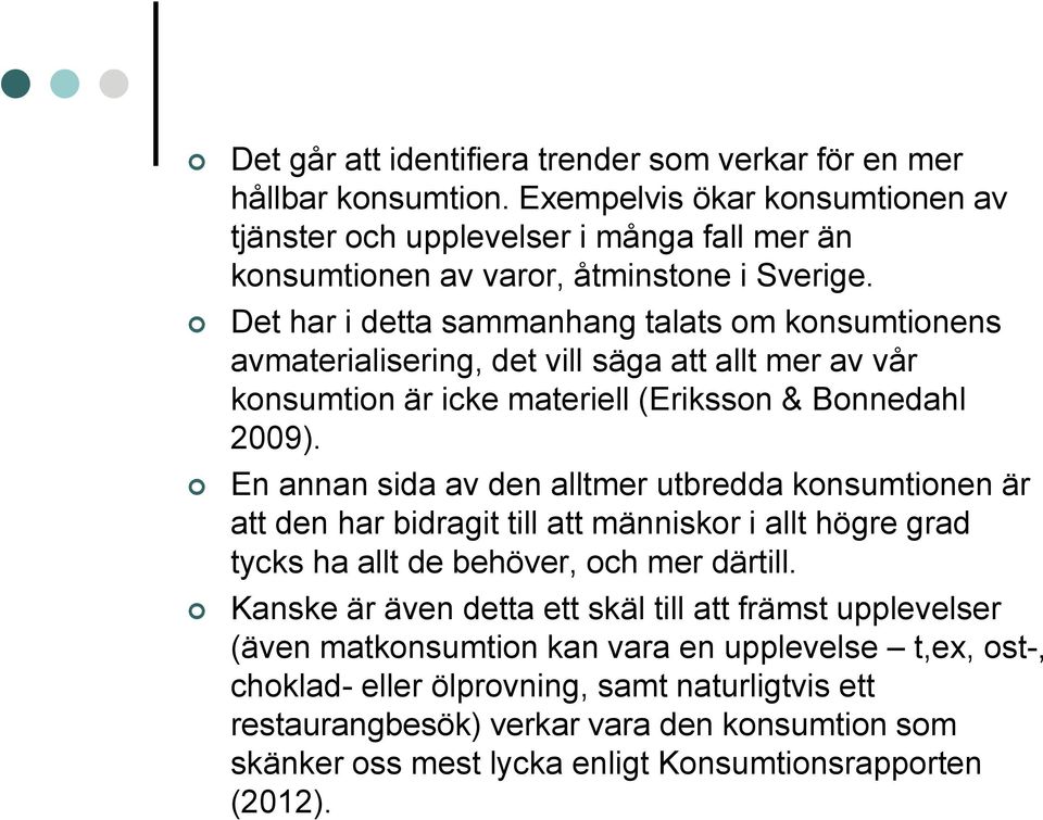 En annan sida av den alltmer utbredda konsumtionen är att den har bidragit till att människor i allt högre grad tycks ha allt de behöver, och mer därtill.