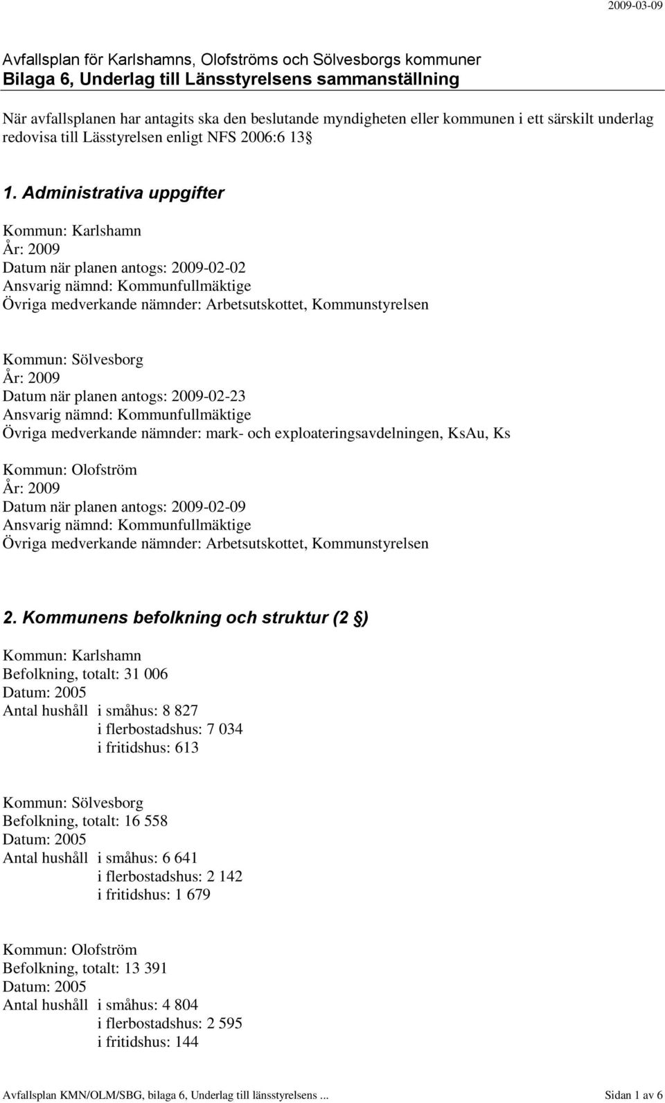 Administrativa uppgifter Kommun: Karlshamn År: 2009 Datum när planen antogs: 2009-02-02 Ansvarig nämnd: Kommunfullmäktige Övriga medverkande nämnder: Arbetsutskottet, Kommunstyrelsen Kommun: