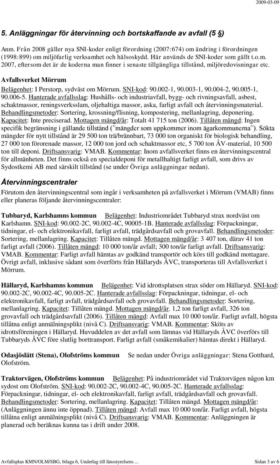 Avfallsverket Mörrum Belägenhet: I Perstorp, sydväst om Mörrum. SNI-kod: 90.002-1, 90.003-1, 90.004-2, 90.005-1, 90.006-5.