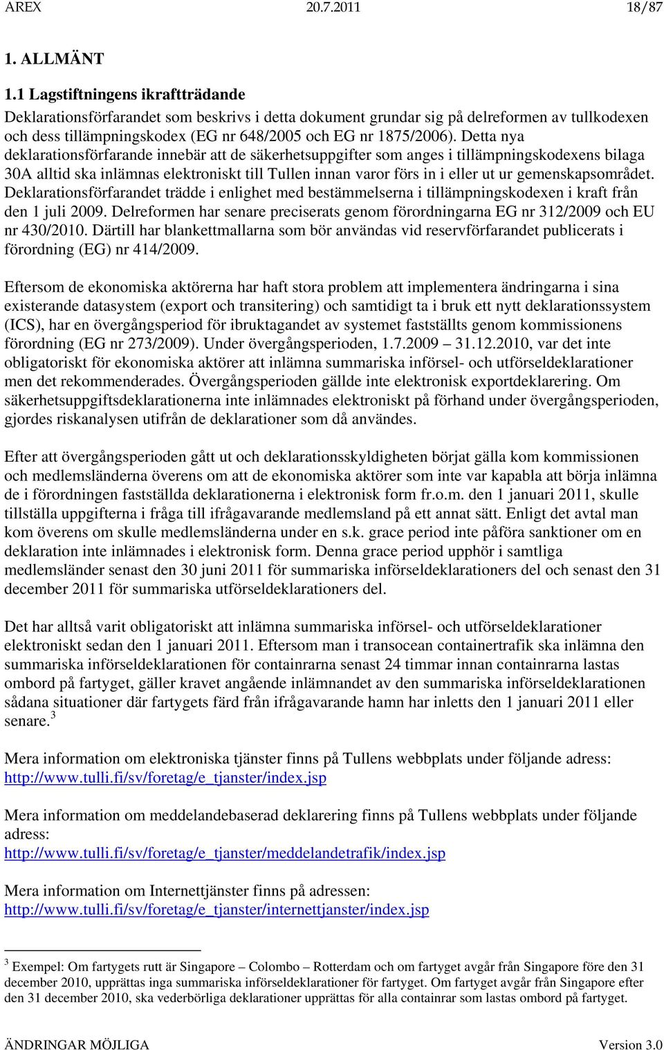 Detta nya deklarationsförfarande innebär att de säkerhetsuppgifter som anges i tillämpningskodexens bilaga 30A alltid ska inlämnas elektroniskt till Tullen innan varor förs in i eller ut ur