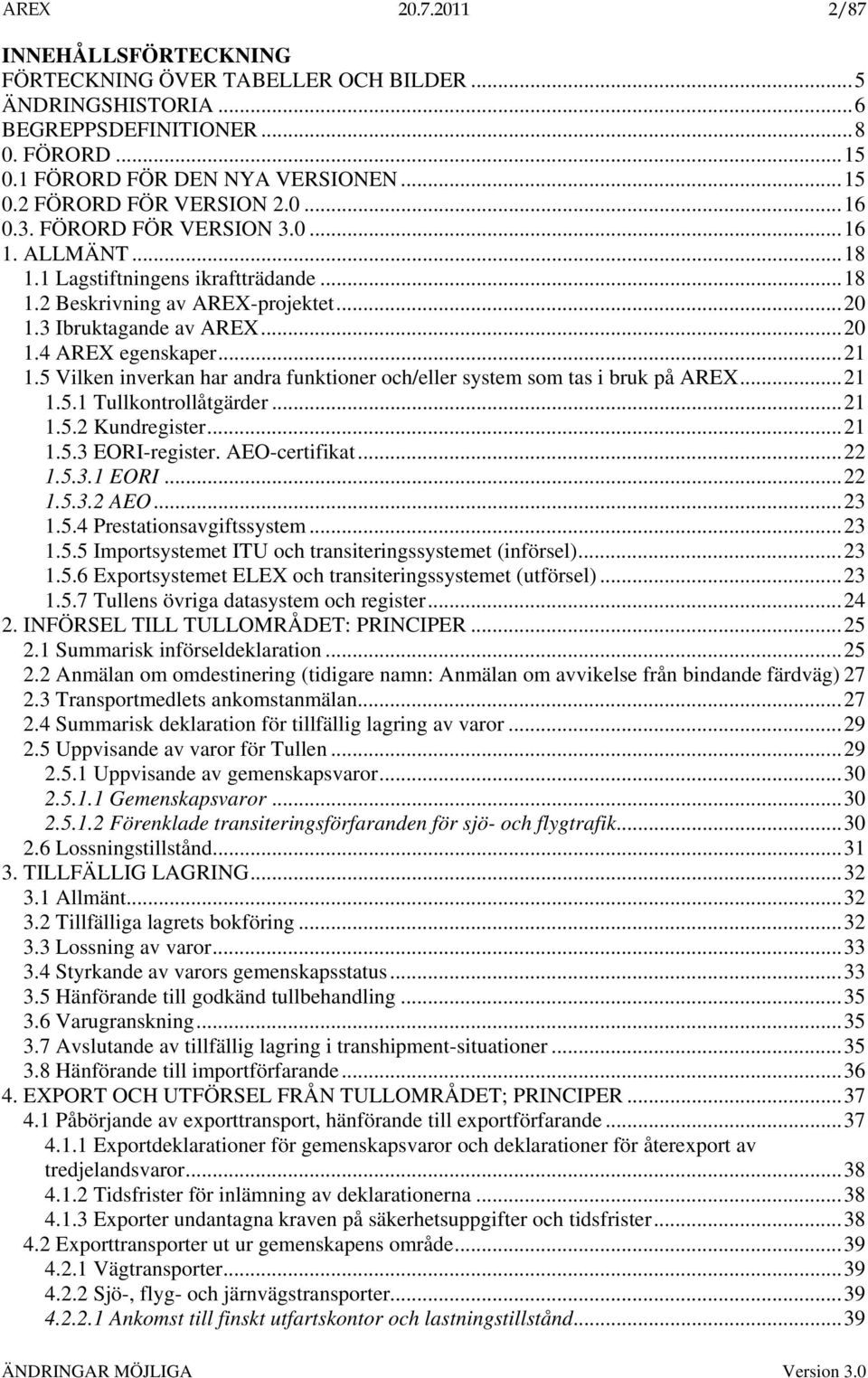 5 Vilken inverkan har andra funktioner och/eller system som tas i bruk på AREX...21 1.5.1 Tullkontrollåtgärder...21 1.5.2 Kundregister...21 1.5.3 EORI-register. AEO-certifikat...22 1.5.3.1 EORI...22 1.5.3.2 AEO.