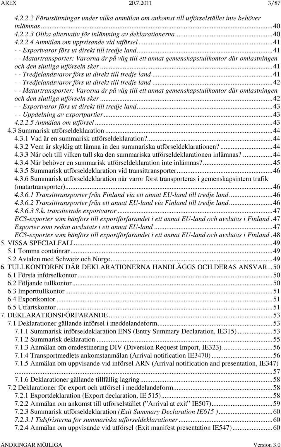 ..41 - - Tredjelandsvaror förs ut direkt till tredje land...41 - - Tredjelandsvaror förs ut direkt till tredje land...42 - - Matartransporter: Varorna är på väg till ett annat gemenskapstullkontor där omlastningen och den slutliga utförseln sker.