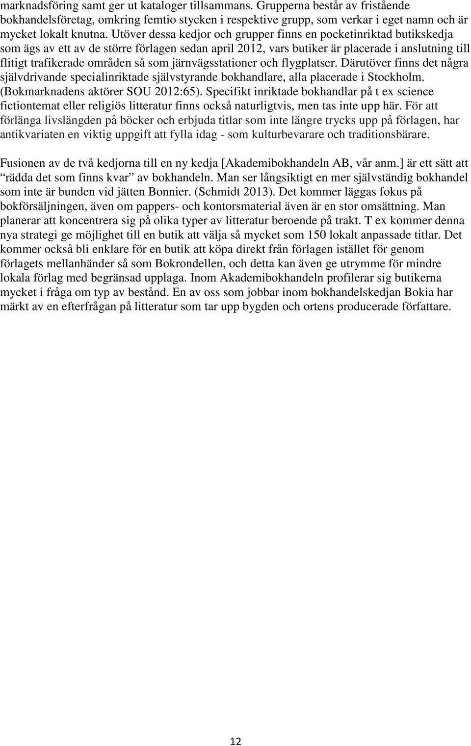 som järnvägsstationer och flygplatser. Därutöver finns det några självdrivande specialinriktade självstyrande bokhandlare, alla placerade i Stockholm. (Bokmarknadens aktörer SOU 2012:65).