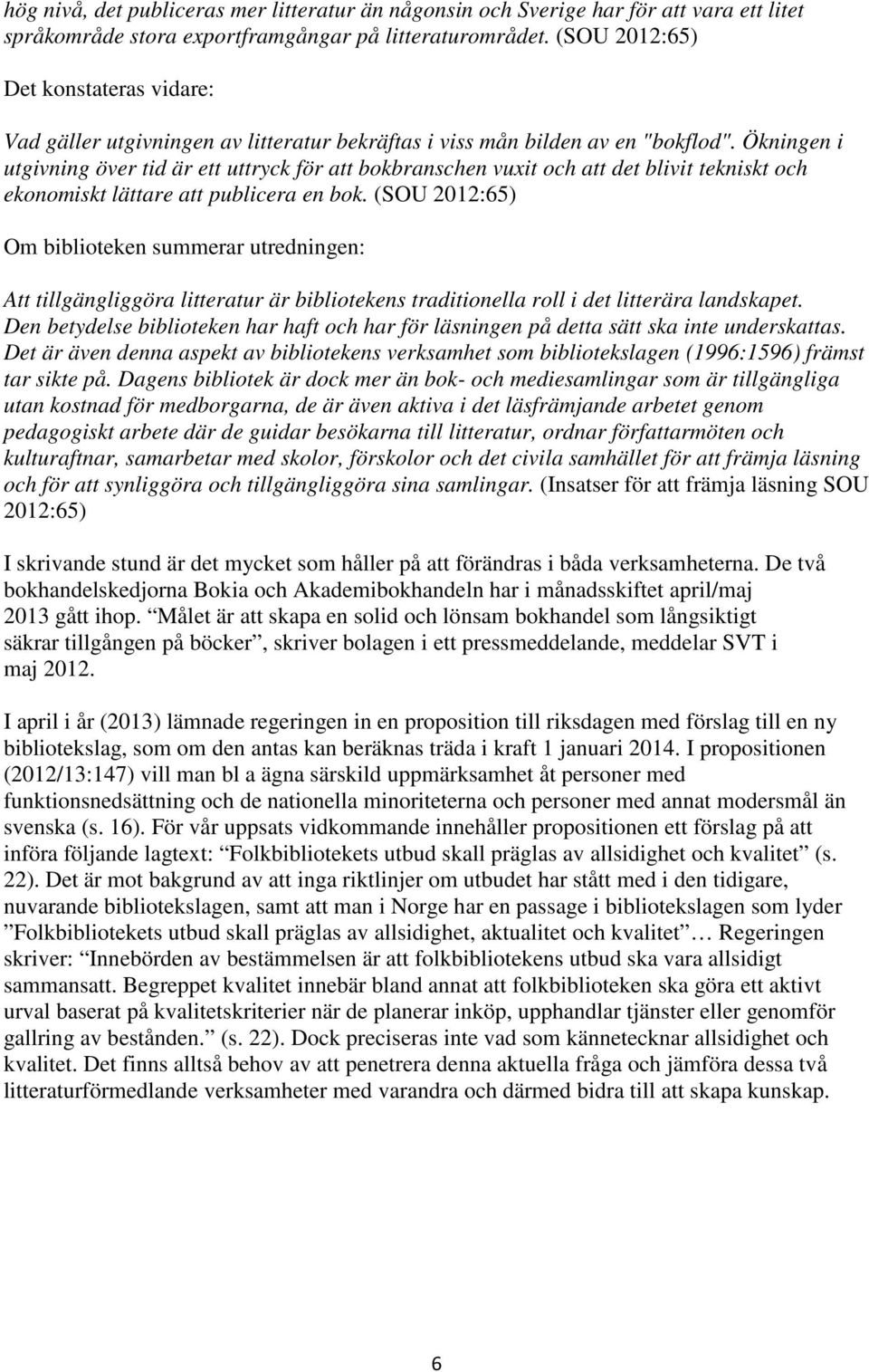 Ökningen i utgivning över tid är ett uttryck för att bokbranschen vuxit och att det blivit tekniskt och ekonomiskt lättare att publicera en bok.